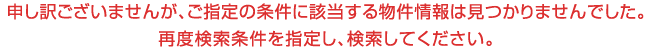 該当する物件情報は見つかりませんでした。