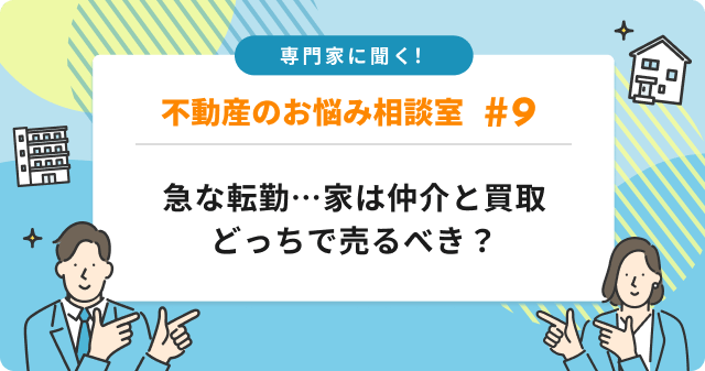専門家に聞く！急な転勤で家を売るなら仲介と買取どっちが得？期限別の最適解